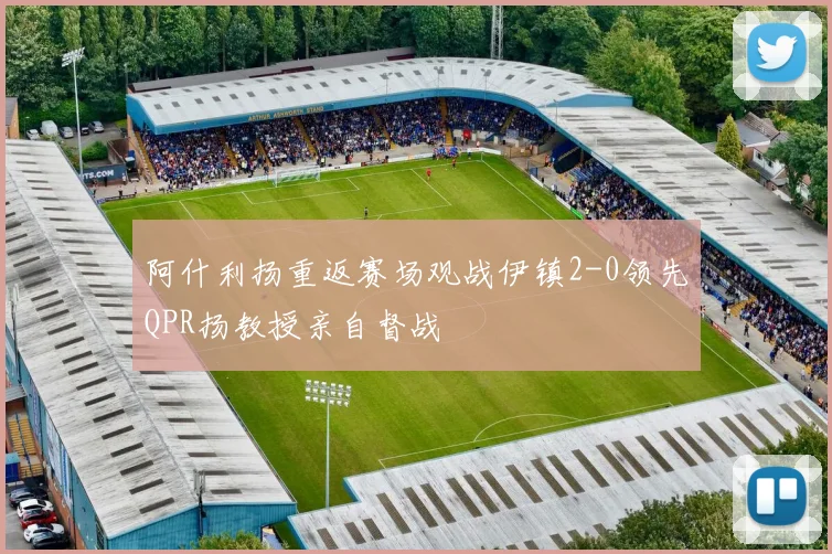 阿什利扬重返赛场观战伊镇2-0领先QPR扬教授亲自督战