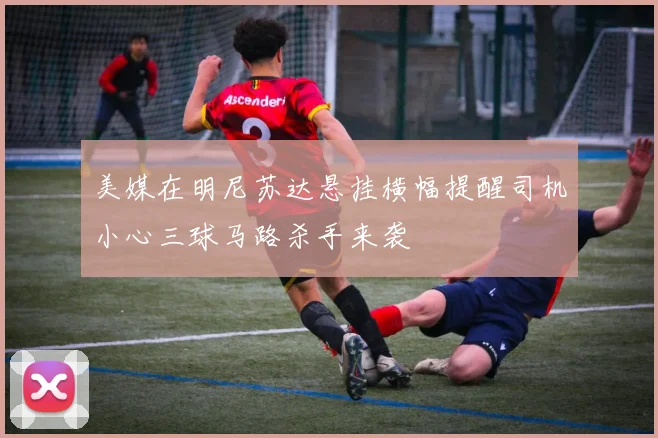 美媒在明尼苏达悬挂横幅提醒司机小心三球马路杀手来袭